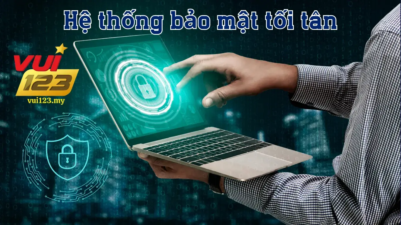 Hệ thống bảo mật vui123 tối ưu nhất – An toàn tuyệt đối