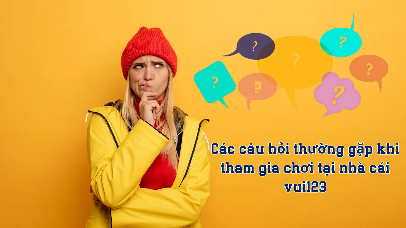 Câu hỏi thường gặp khi tham gia Vui123