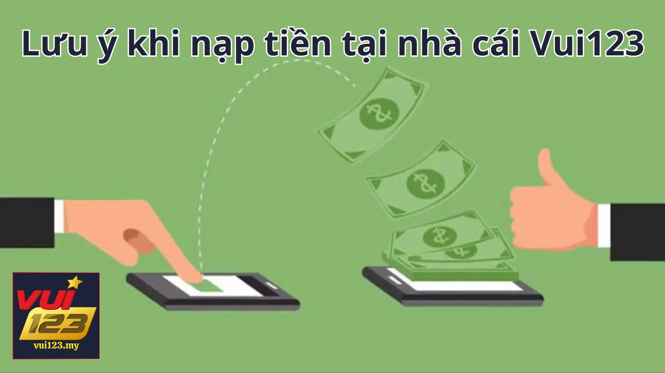 Những lưu ý khi nạp tiền Vui123